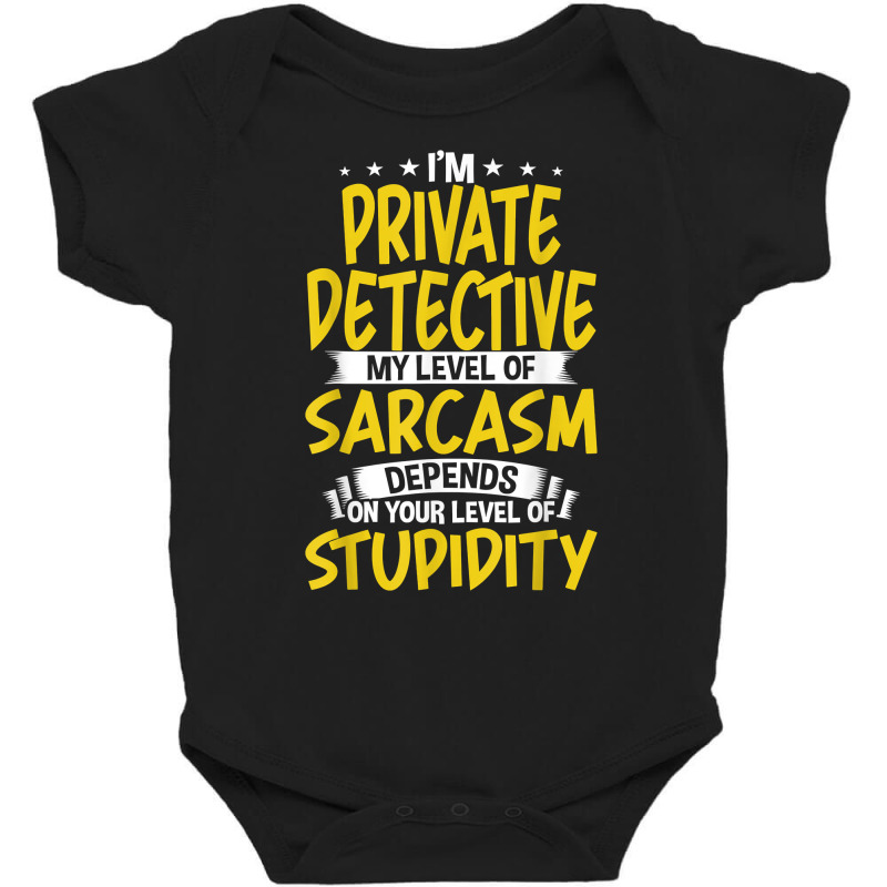 I'm Private Detective My Level Of Sarcasm T Shirt Baby Bodysuit by shanesxk | Artistshot