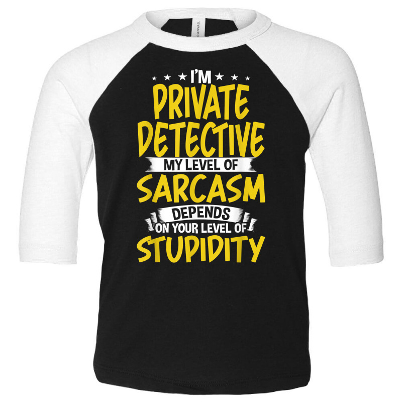 I'm Private Detective My Level Of Sarcasm T Shirt Toddler 3/4 Sleeve Tee by shanesxk | Artistshot