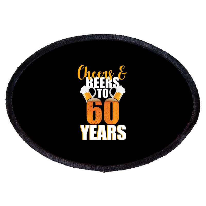 60th Birthday Cheers & Beers To 60 Years Oval Patch | Artistshot