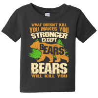 What Doesn't Kill You Makes You Stronger Except Bears Baby Tee | Artistshot