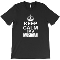 Keep Calm I’m A Musician T-shirt | Artistshot