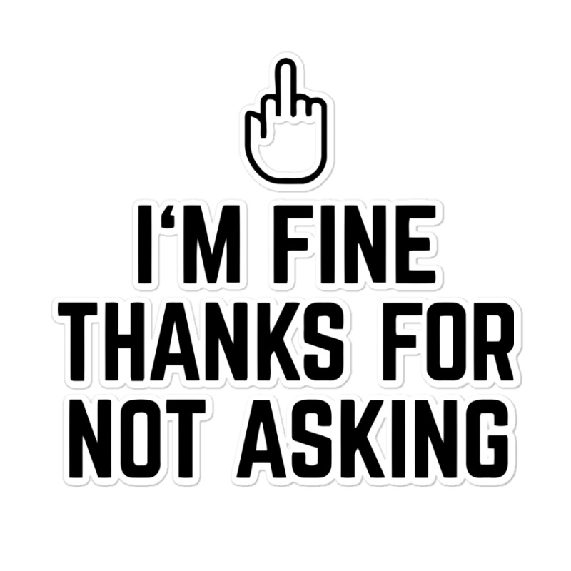 I`m fine thanks for not asking and fine thank you Sticker by Stickers  Designer