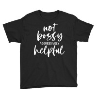 I’m Not Bossy I’m Aggressively Helpful Funny Quote Boss Gift Sweat Youth Tee | Artistshot