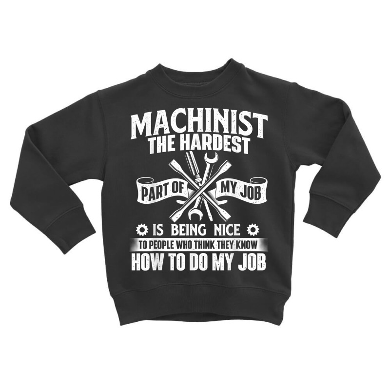 Machinist The Hardest Part Of My Job   Cnc Machine Operator T Shirt Toddler Sweatshirt | Artistshot