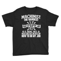 Machinist The Hardest Part Of My Job   Cnc Machine Operator T Shirt Youth Tee | Artistshot