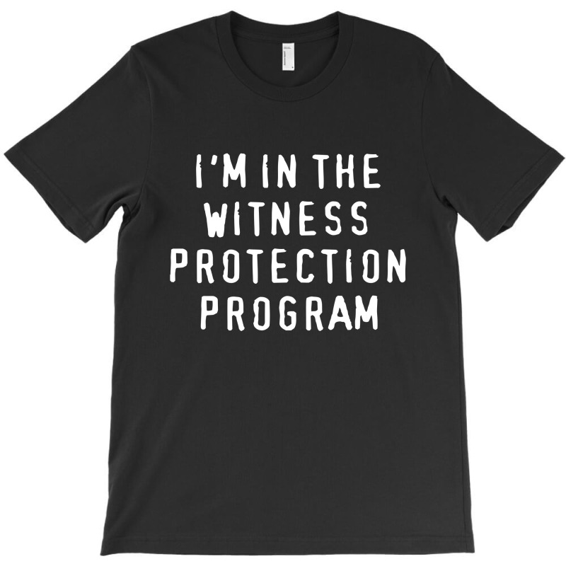 I'm In The Witness Protection Program T-shirt | Artistshot