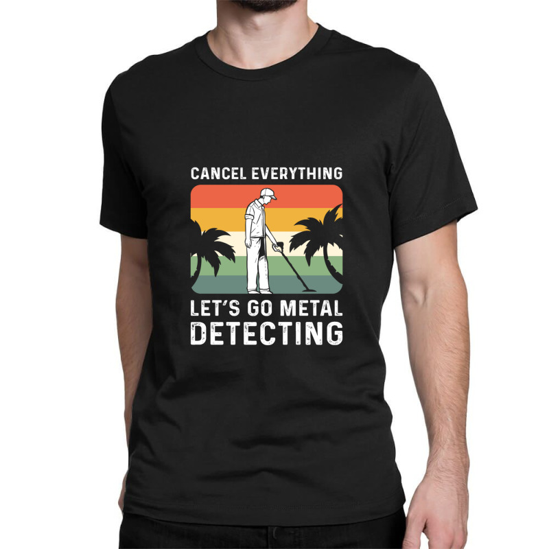 Cancel Everything Let's Go Metal Detecting 1 Classic T-shirt by CHARLOTTELYNNTAYLOR | Artistshot