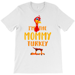 I'm The Mommy Turkey Thanksgiving Matching Family Group T Shirt T-shirt Designed By Men.adam