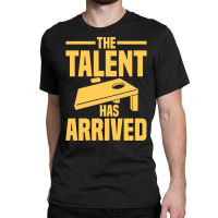 Cornhole Player T  Shirt The Talent Has Arrived   Cornhole T  Shirt Classic T-shirt | Artistshot