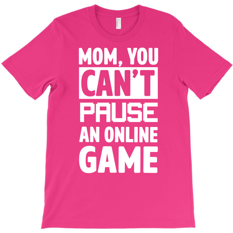 Mom You Can't Pause An Online Game T-shirt | Artistshot