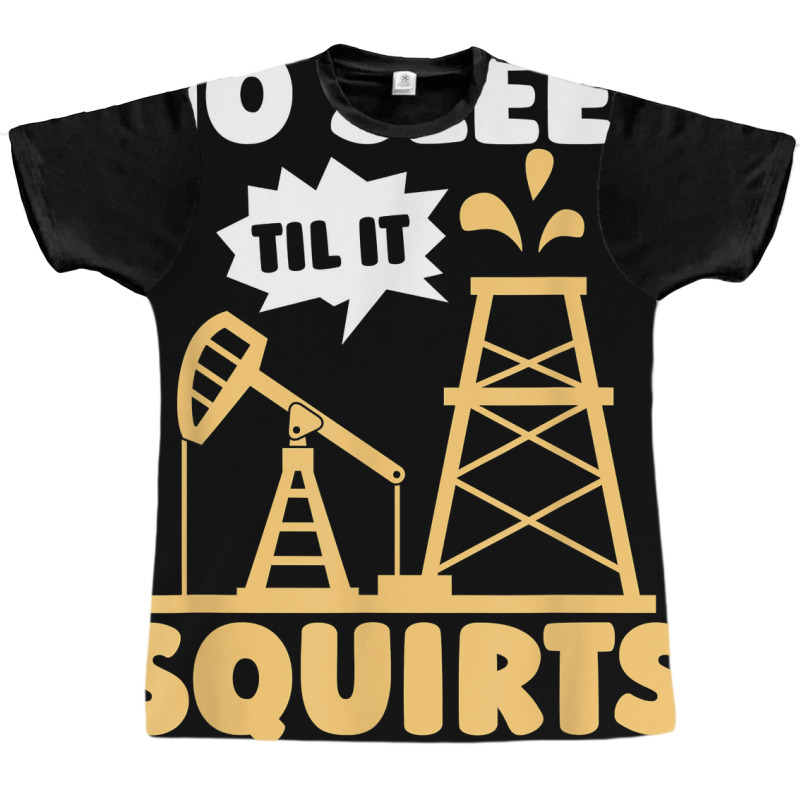 Oil Drilling Squirts Fracking Fracker   Oilfield T Shirt Graphic T-shirt by ald1heberts | Artistshot