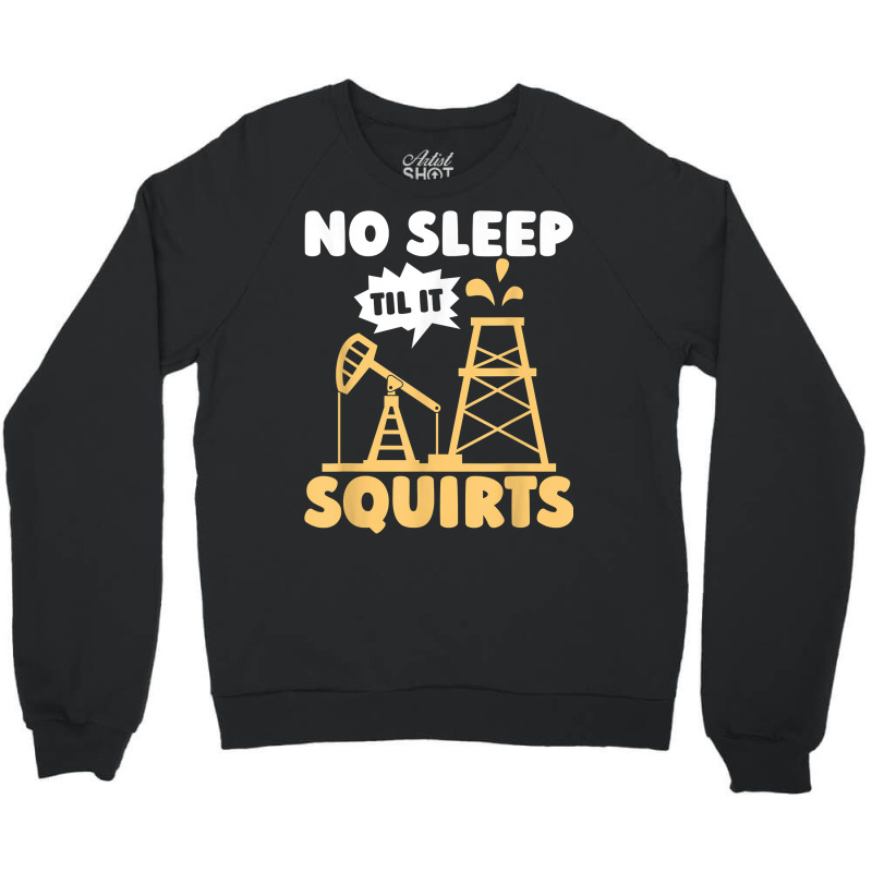 Oil Drilling Squirts Fracking Fracker   Oilfield T Shirt Crewneck Sweatshirt by ald1heberts | Artistshot