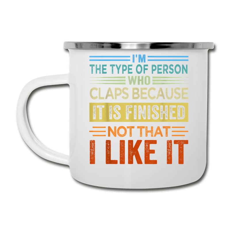 I'm The Type Of Person Who Claps Because, It Is Finished T Shirt Camper Cup | Artistshot