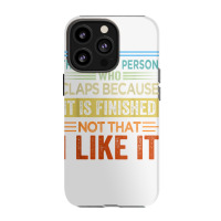 I'm The Type Of Person Who Claps Because, It Is Finished T Shirt Iphone 13 Pro Case | Artistshot