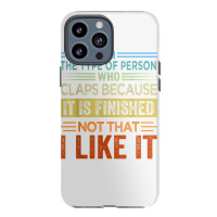 I'm The Type Of Person Who Claps Because, It Is Finished T Shirt Iphone 13 Pro Max Case | Artistshot