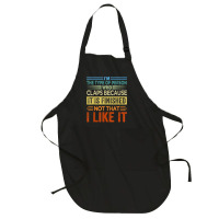 I'm The Type Of Person Who Claps Because, It Is Finished T Shirt Full-length Apron | Artistshot