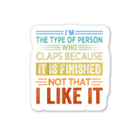 I'm The Type Of Person Who Claps Because, It Is Finished T Shirt Sticker | Artistshot