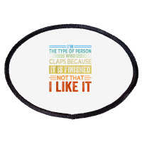 I'm The Type Of Person Who Claps Because, It Is Finished T Shirt Oval Patch | Artistshot