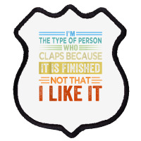 I'm The Type Of Person Who Claps Because, It Is Finished T Shirt Shield Patch | Artistshot