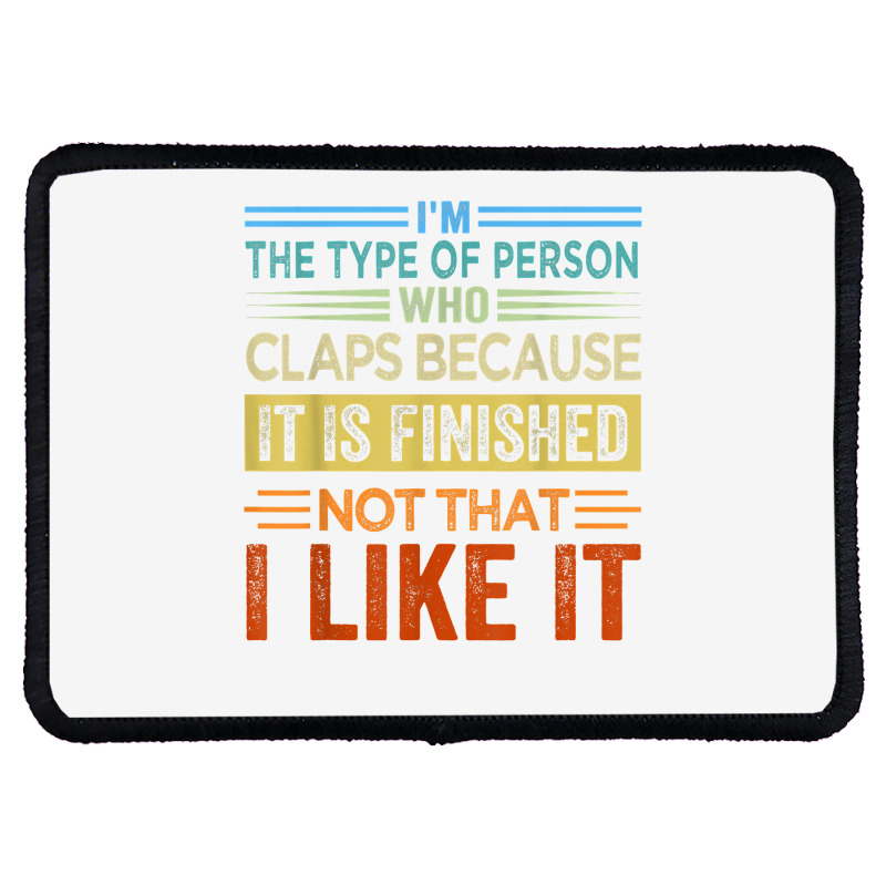 I'm The Type Of Person Who Claps Because, It Is Finished T Shirt Rectangle Patch | Artistshot