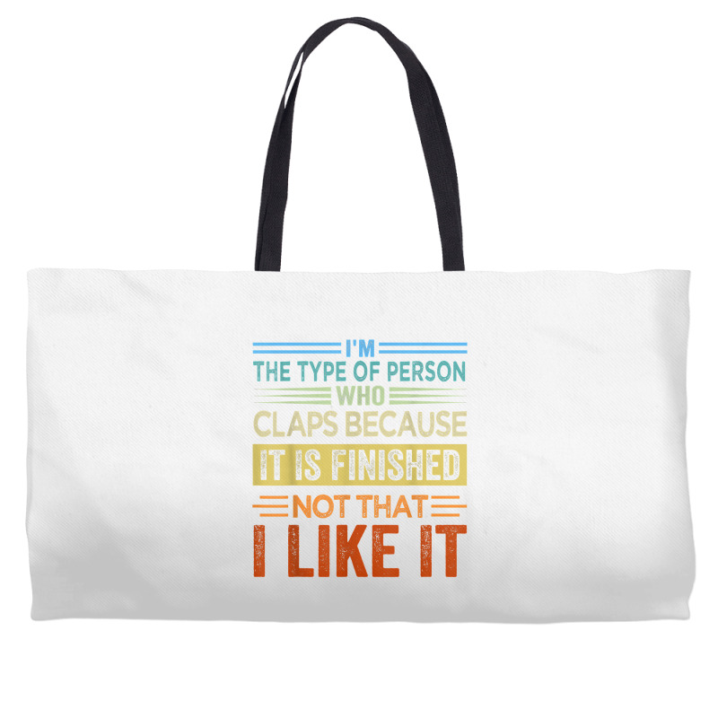 I'm The Type Of Person Who Claps Because, It Is Finished T Shirt Weekender Totes | Artistshot