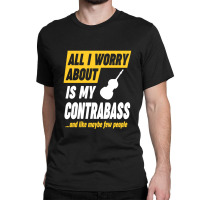 Contrabass Player Worries Funny Quote Classic T-shirt | Artistshot