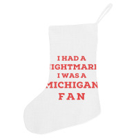 Ohio Beat Michigan, I Had A Nightmare I Was A Michigan Fan Premium T S Holiday Stocking | Artistshot