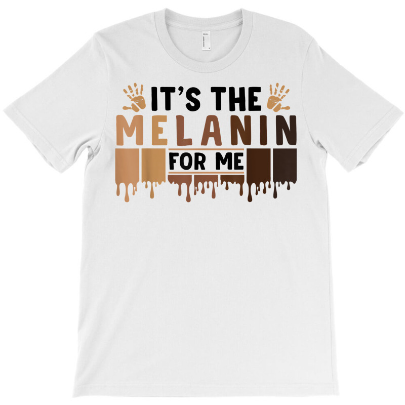 It's The Melanin For Me Proud Of Black Skin Tone Hands T Shirt T-shirt | Artistshot