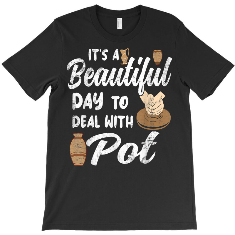 Pottery Ceramic Artist Its A Beautiful Day To Deal With Pot T Shirt T-shirt | Artistshot