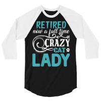 Retired Now A Full Time Crazy Cat Lady Shirt   Retirement T Shirt 3/4 Sleeve Shirt | Artistshot