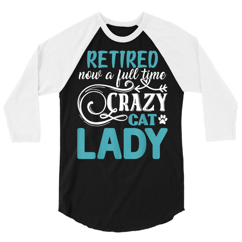 Retired Now A Full Time Crazy Cat Lady Shirt   Retirement T Shirt 3/4 Sleeve Shirt by kamrynshut8 | Artistshot