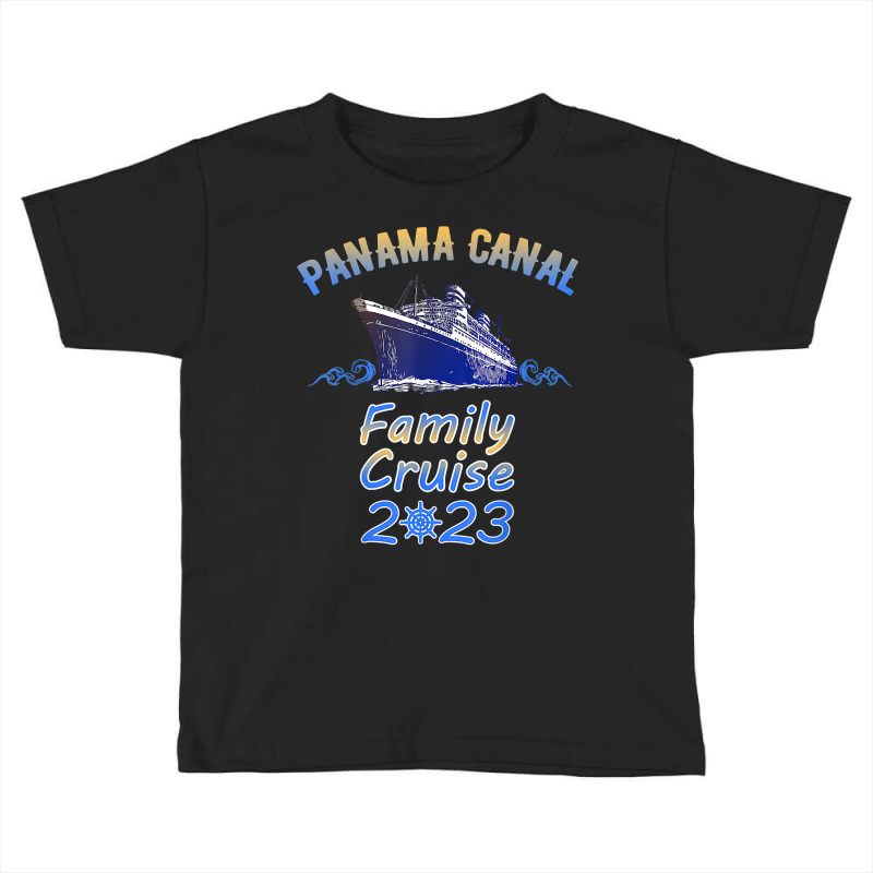 Panama Canal Family Cruise 2023 Cruising Families Sailing T Shirt Toddler T-shirt by brict6eguo | Artistshot