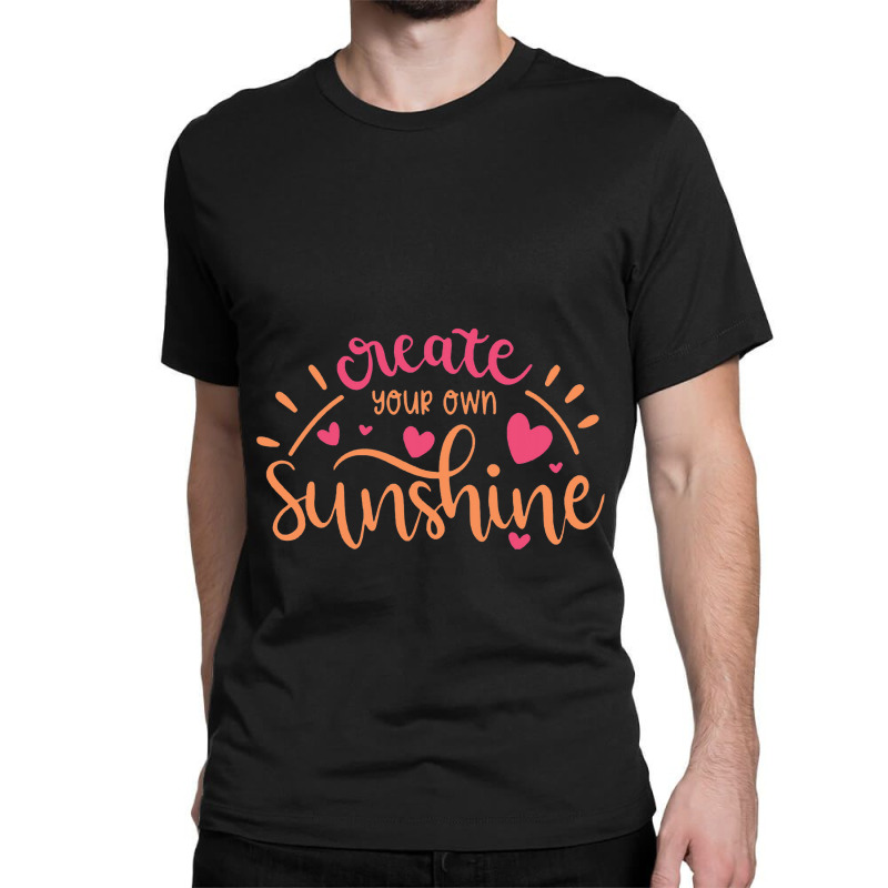 Sun T Shirt Create Your Own Sunshine Classic T-shirt | Artistshot