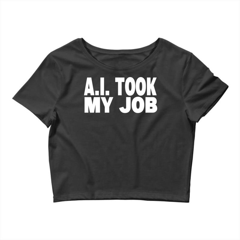 Ai Took My Job Crop Top by tjiaappelk | Artistshot