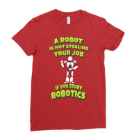 A Robot Is Not Stealing Your Job If You Study Robotics Ladies Fitted T-shirt | Artistshot