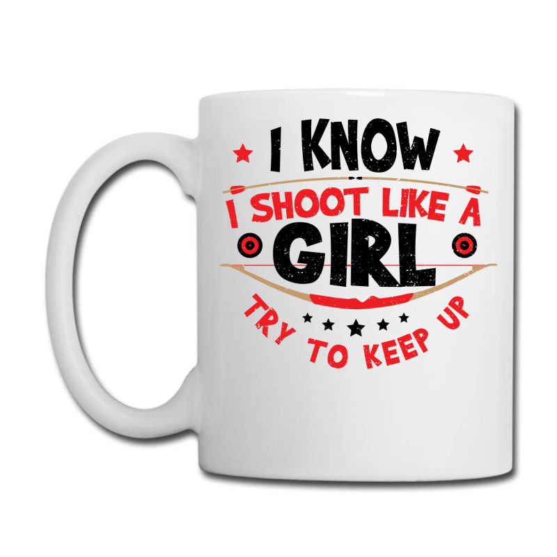 I Know I Shoot Like A Girl Quote Coffee Mug | Artistshot