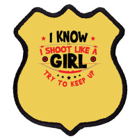 I Know I Shoot Like A Girl Quote Shield Patch | Artistshot