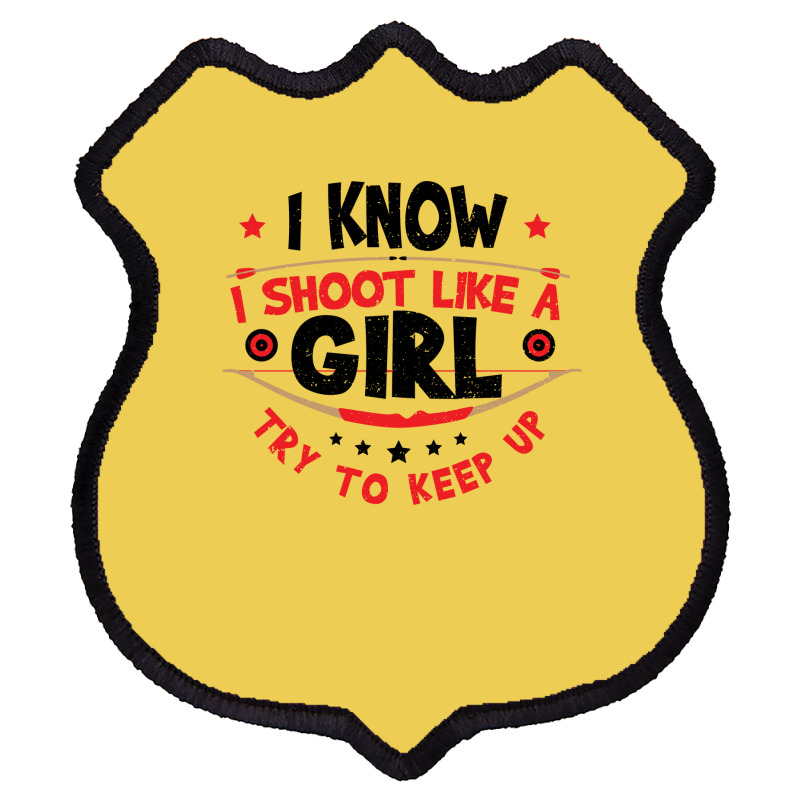 I Know I Shoot Like A Girl Quote Shield Patch | Artistshot