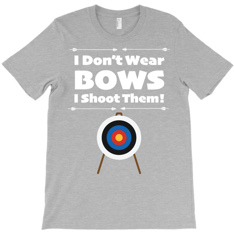 Archery I Dont Wear Bows I Shoot Them T-shirt | Artistshot