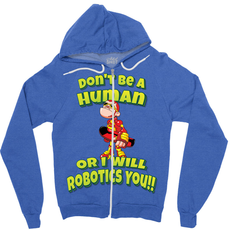 Don't Be A Human Or I Will Robotics You! Robots (1) Zipper Hoodie by lontioilazit | Artistshot