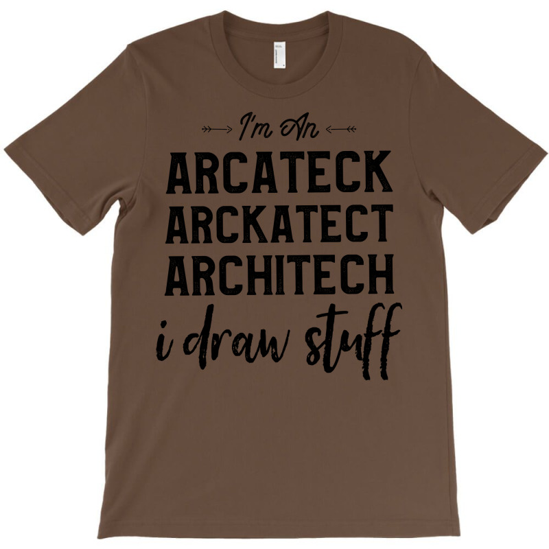 Architects Funny Saying Im An Arcateck Arckatect Architech I Draw Stuf T-shirt | Artistshot