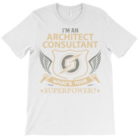 Architect Consultant T  Superpower Gift Item Tee T-shirt | Artistshot