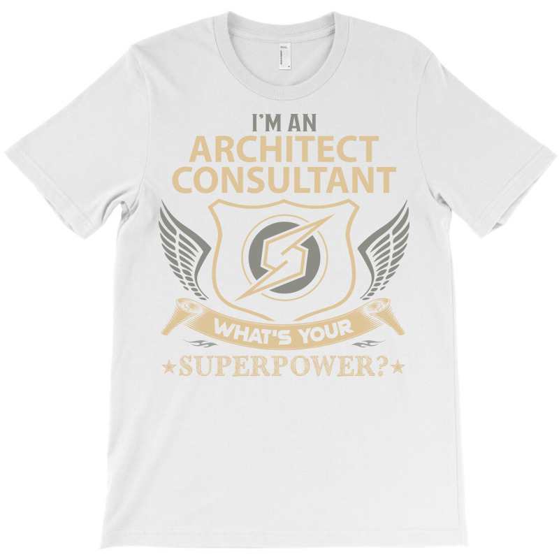 Architect Consultant T  Superpower Gift Item Tee T-shirt | Artistshot