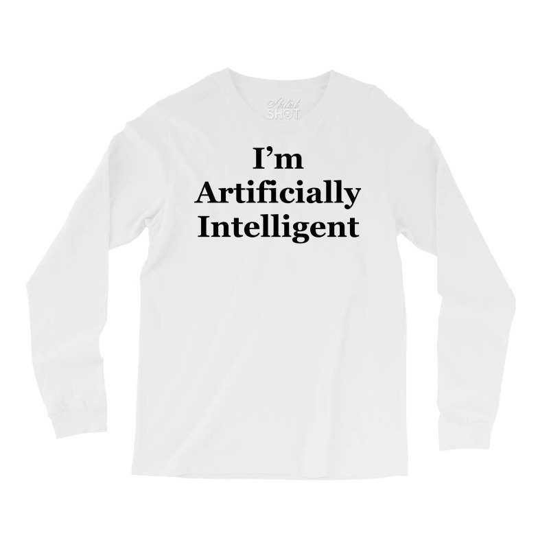 I’m Artificially Intelligent Long Sleeve Shirts | Artistshot