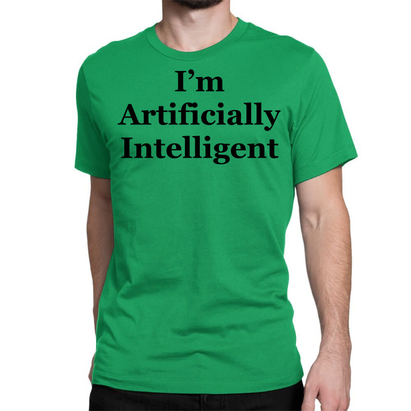 I’m Artificially Intelligent Classic T-shirt | Artistshot