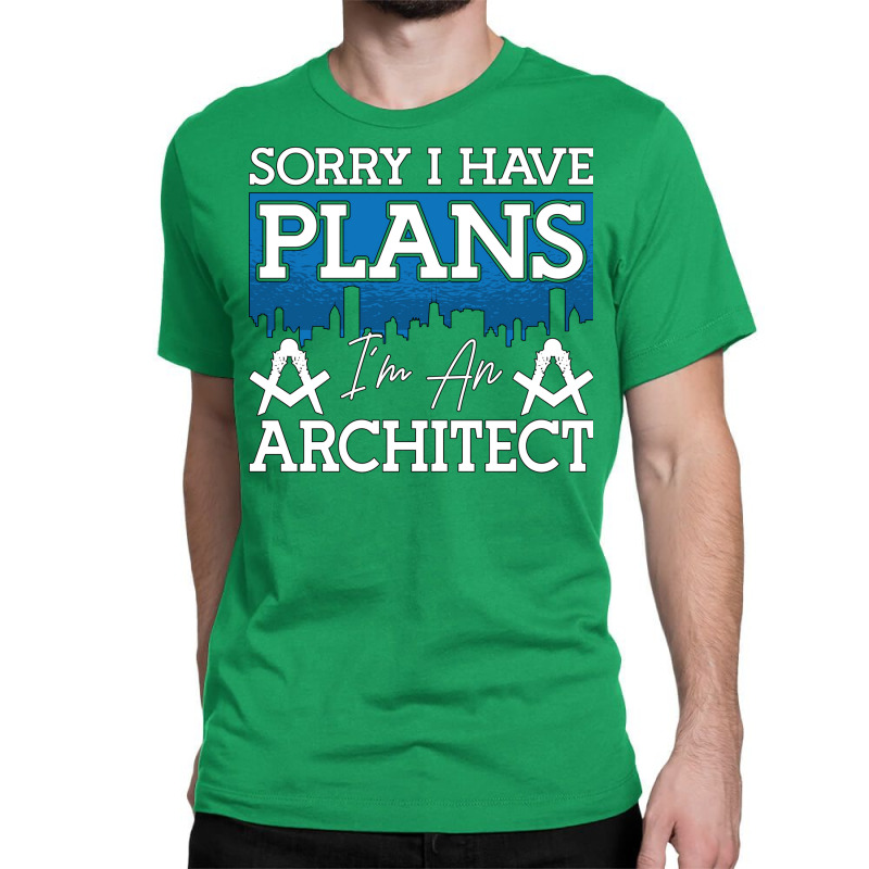 Architect Sorry I Have Plans Architecture Engineer Love Classic T-shirt | Artistshot