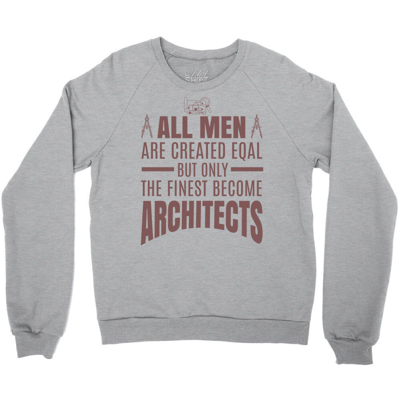 All Men Are Created Eqal But Only The Finest Become Architects Girl Crewneck Sweatshirt | Artistshot