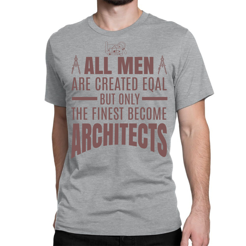 All Men Are Created Eqal But Only The Finest Become Architects Girl Classic T-shirt | Artistshot