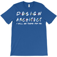 Design Architect Ill Be There For You Gifts T-shirt | Artistshot