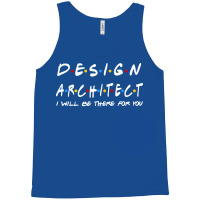 Design Architect Ill Be There For You Gifts Tank Top | Artistshot